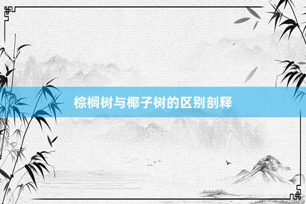 棕榈树与椰子树的区别剖释